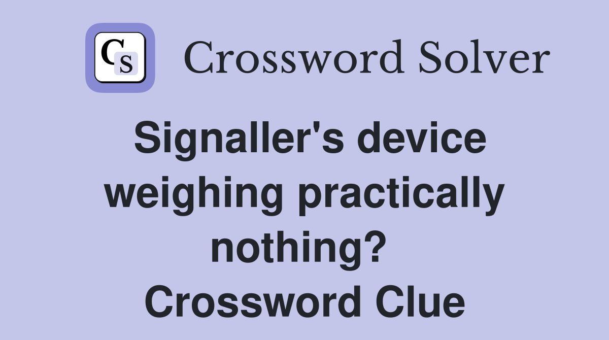 Signaller's device weighing practically nothing?  Crossword Clue