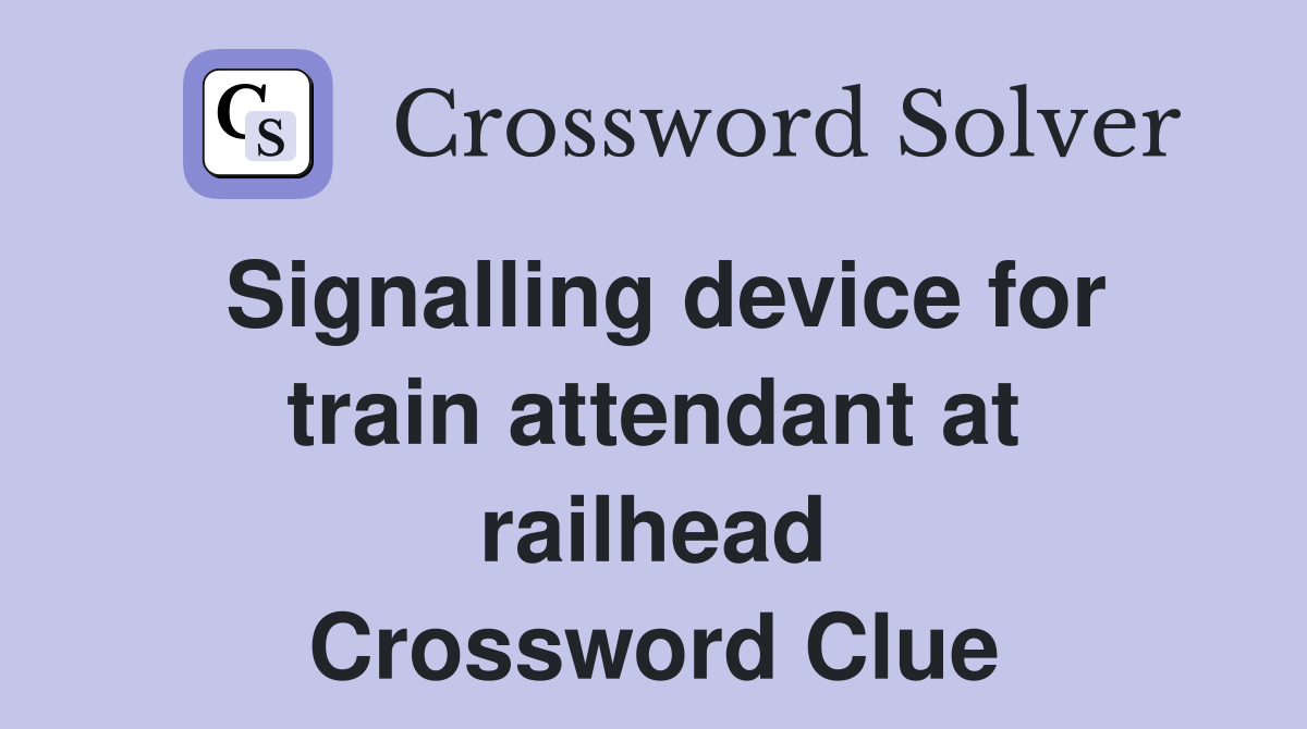 Signalling device for train attendant at railhead Crossword Clue