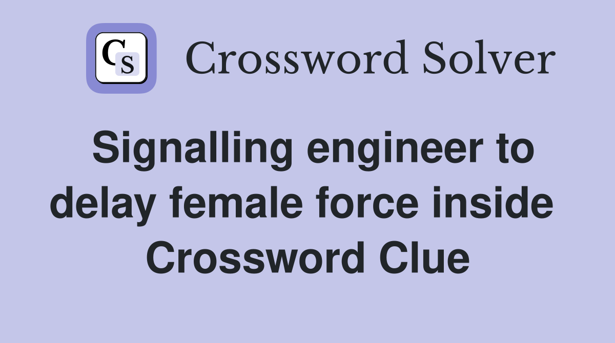 Signalling engineer to delay female force inside  Crossword Clue