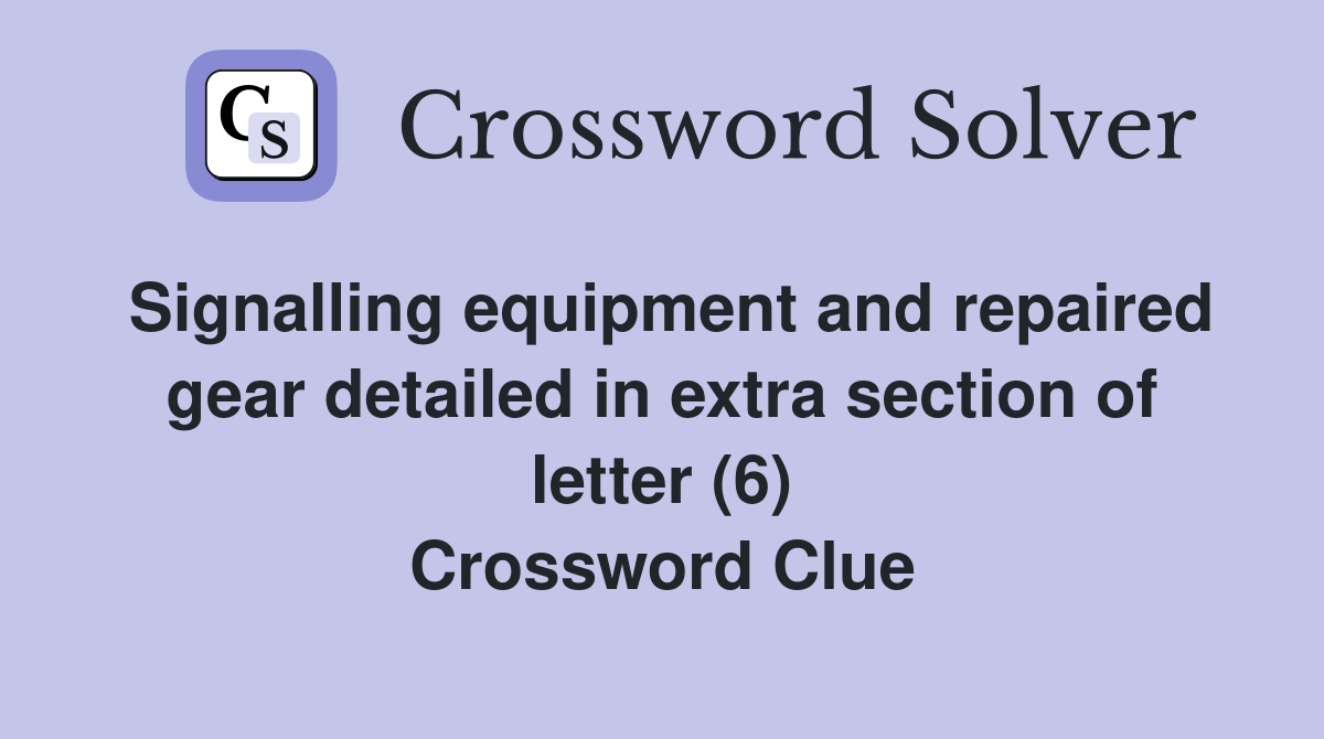 Signalling equipment and repaired gear detailed in extra section of letter (6) Crossword Clue