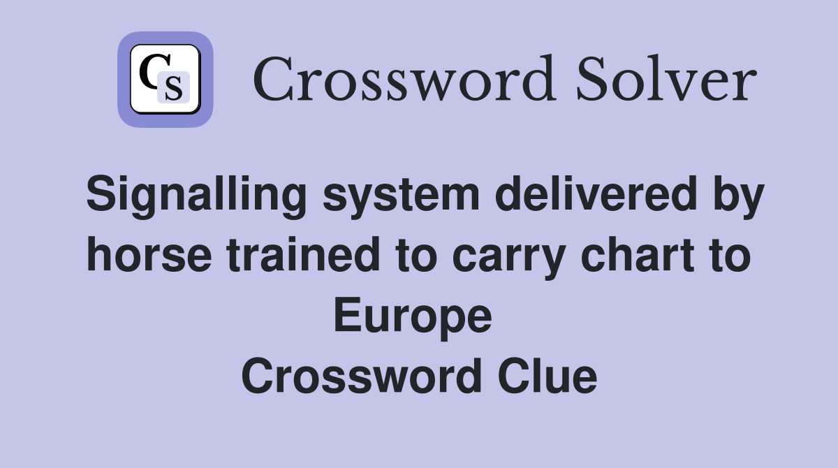 Signalling system delivered by horse trained to carry chart to Europe  Crossword Clue