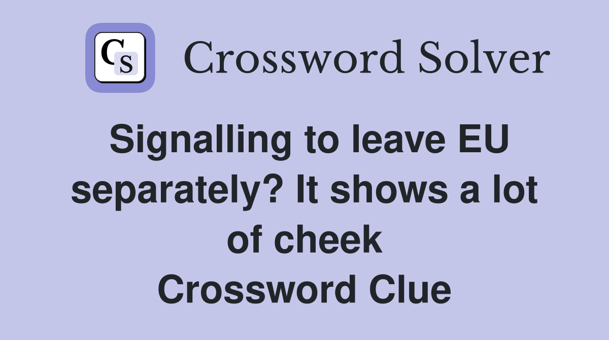 Signalling to leave EU separately? It shows a lot of cheek Crossword Clue