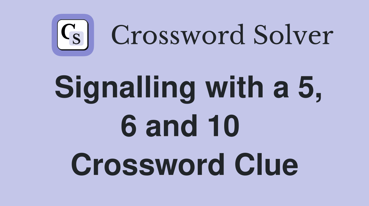 Signalling with a 5, 6 and 10  Crossword Clue