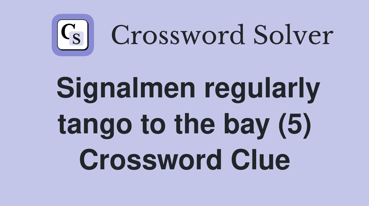 Signalmen regularly tango to the bay (5) Crossword Clue