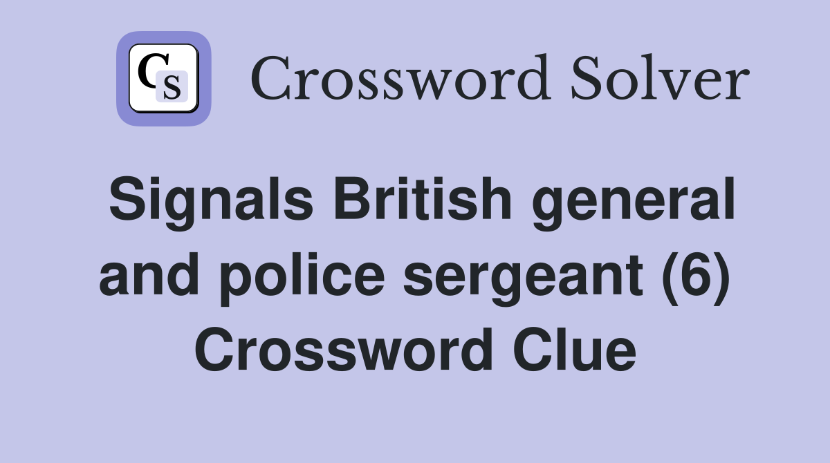 Signals British general and police sergeant (6) Crossword Clue