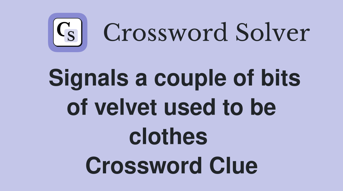 Signals a couple of bits of velvet used to be clothes  Crossword Clue