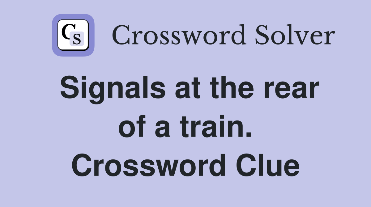 Signals at the rear of a train. Crossword Clue