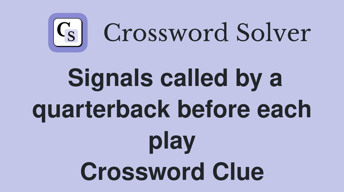 Signals called by a quarterback before each play Crossword Clue