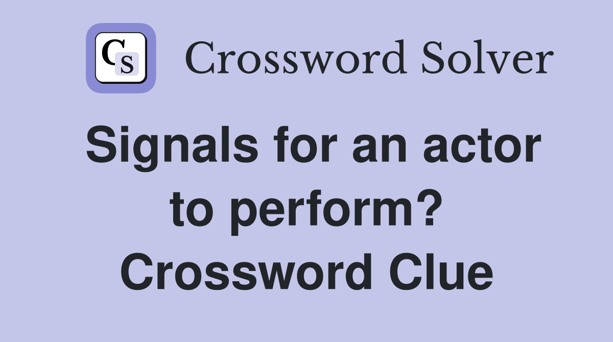 Signals for an actor to perform? Crossword Clue