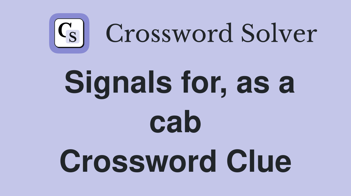 Signals for, as a cab Crossword Clue