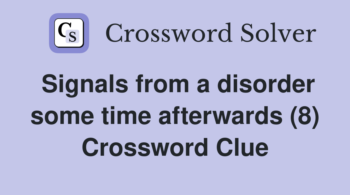 Signals from a disorder some time afterwards (8) Crossword Clue
