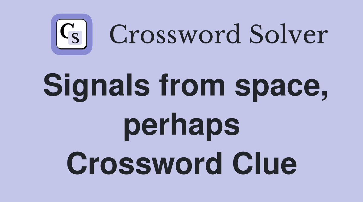 Signals from space, perhaps Crossword Clue