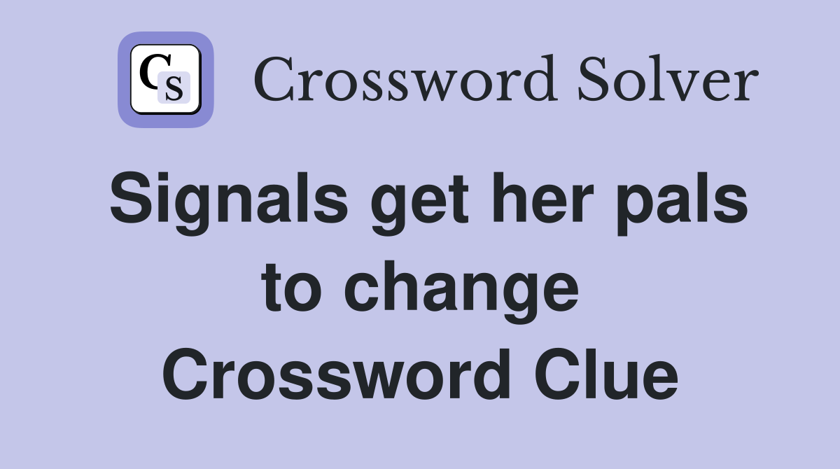 Signals get her pals to change Crossword Clue