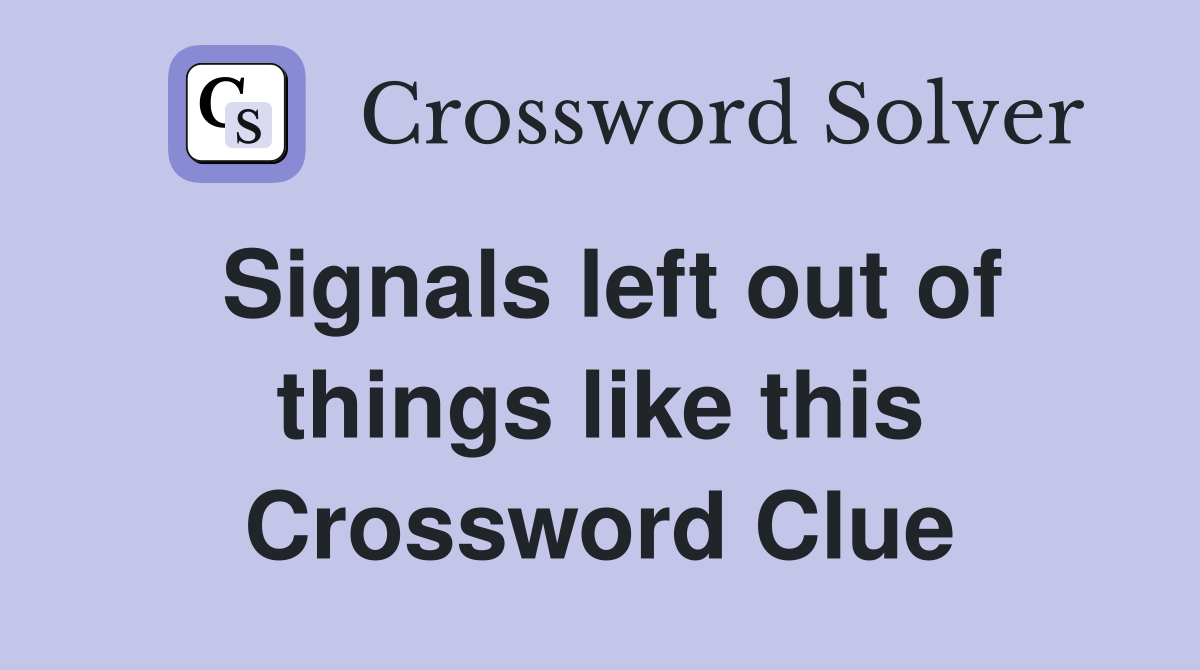 Signals left out of things like this Crossword Clue