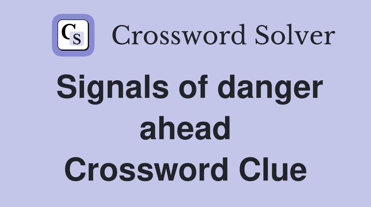 Signals of danger ahead Crossword Clue