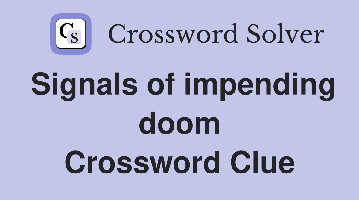 Signals of impending doom Crossword Clue