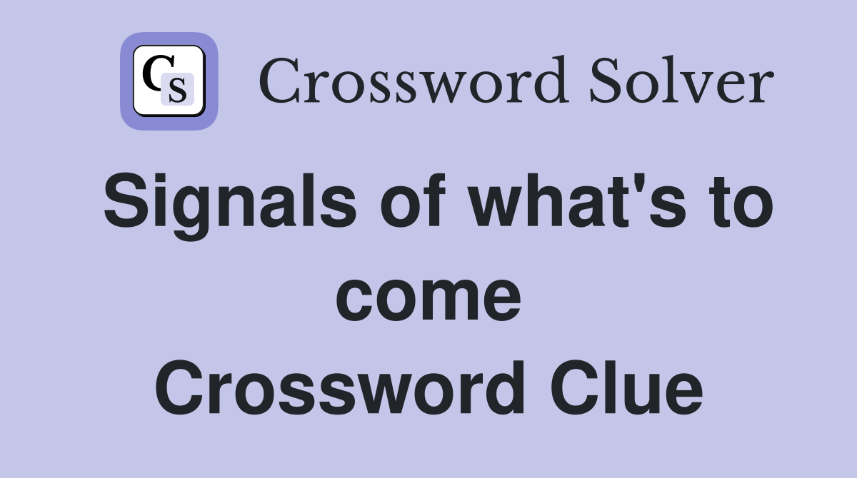 Signals of what's to come Crossword Clue