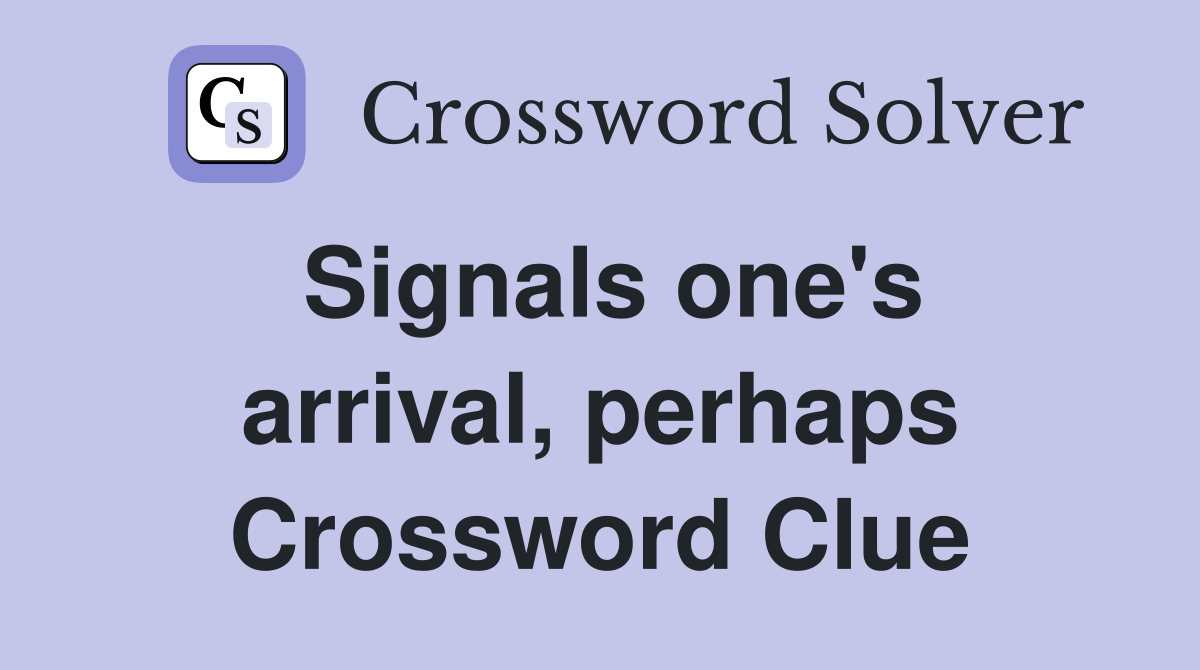 Signals one's arrival, perhaps Crossword Clue