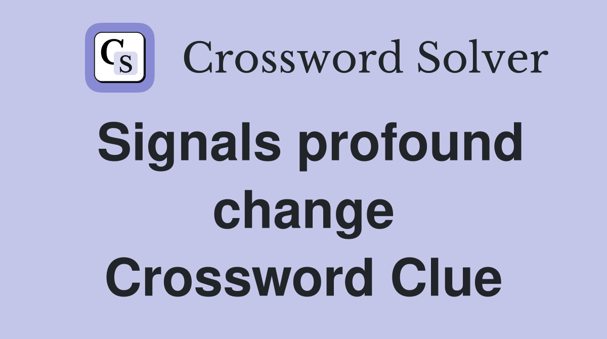 Signals profound change Crossword Clue