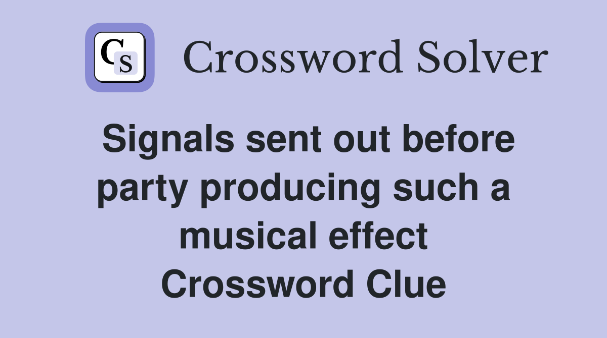 Signals sent out before party producing such a musical effect Crossword Clue