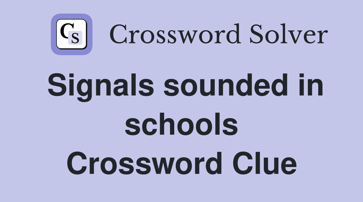 Signals sounded in schools Crossword Clue