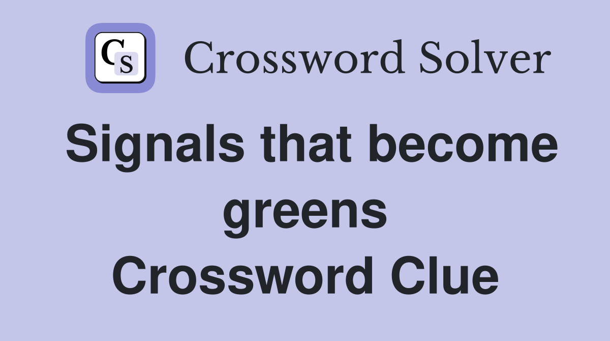 Signals that become greens Crossword Clue