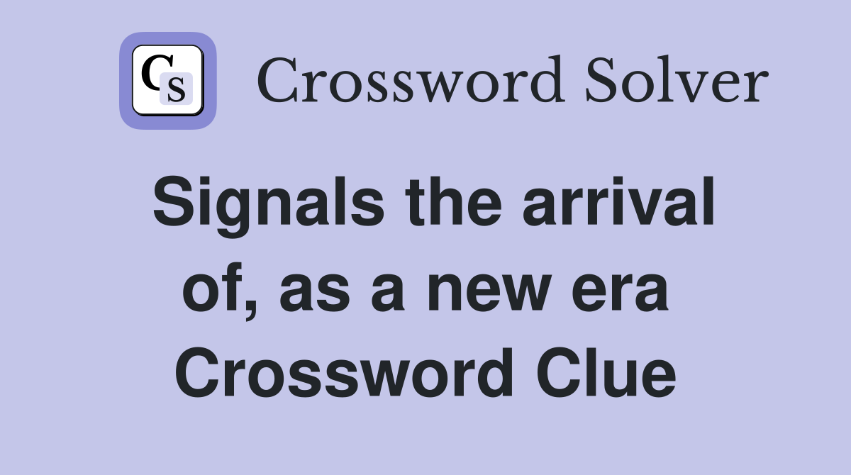 Signals the arrival of, as a new era Crossword Clue