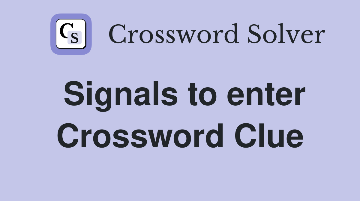 Signals to enter Crossword Clue