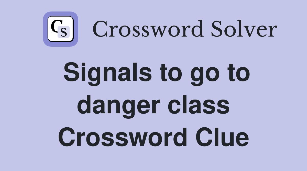 Signals to go to danger class Crossword Clue