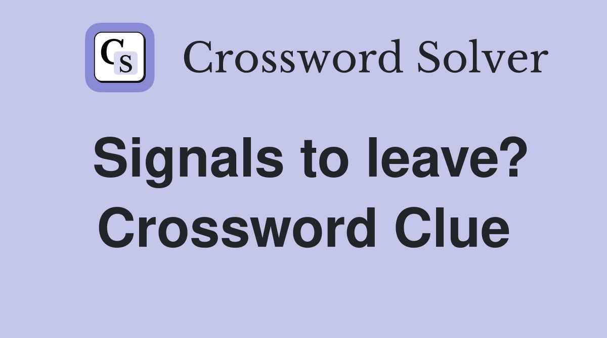 Signals to leave? Crossword Clue