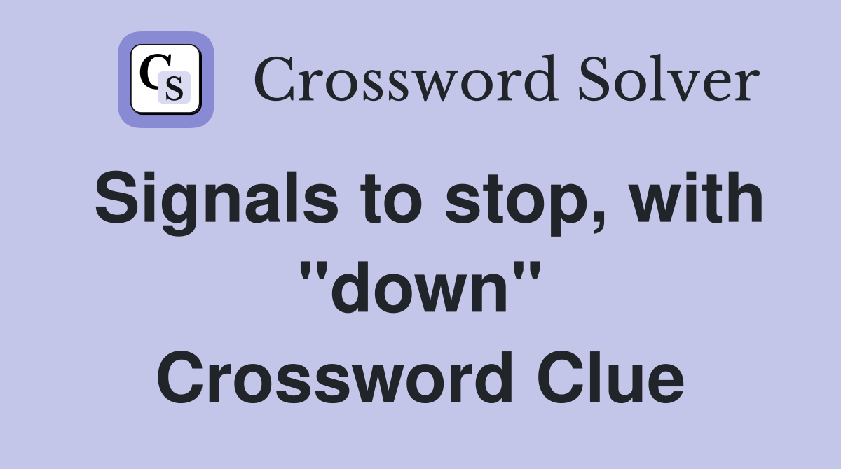 Signals to stop, with "down" Crossword Clue