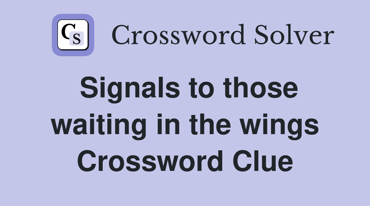 Signals to those waiting in the wings Crossword Clue