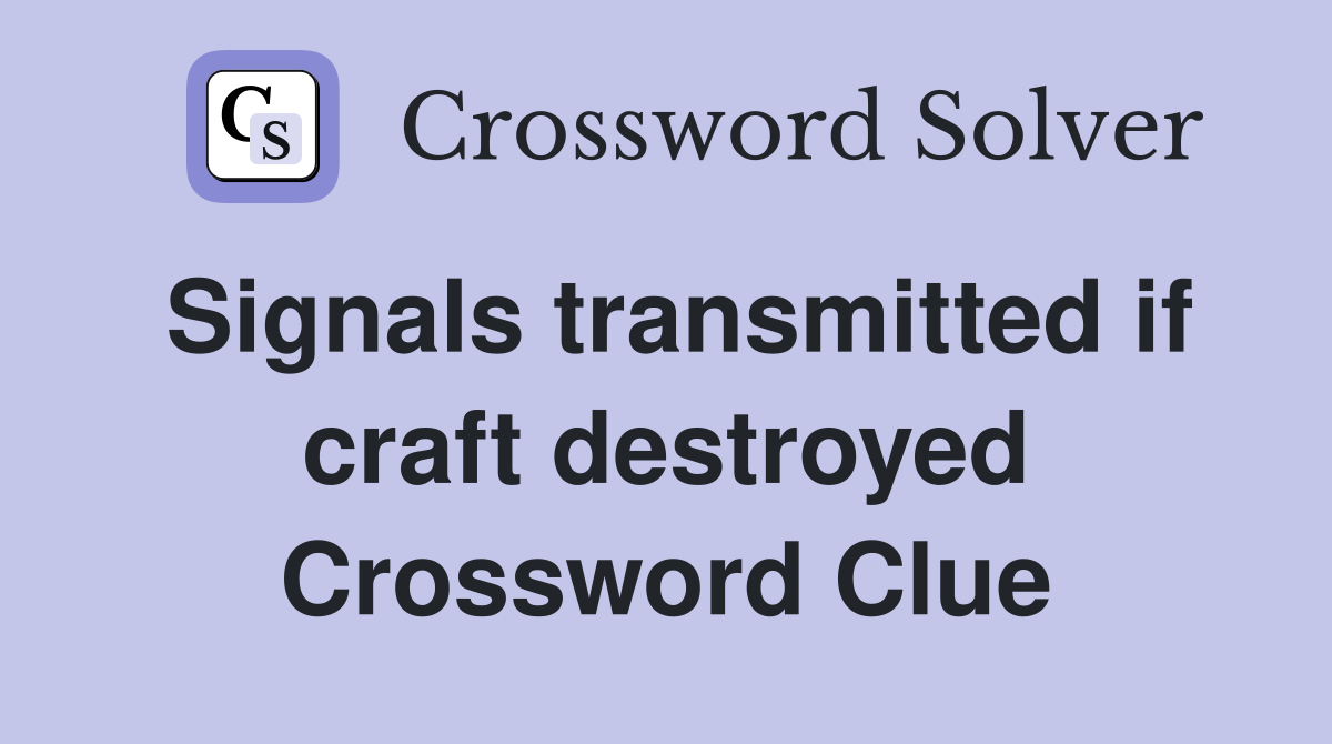 Signals transmitted if craft destroyed Crossword Clue