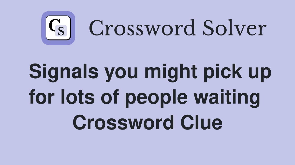 Signals you might pick up for lots of people waiting  Crossword Clue