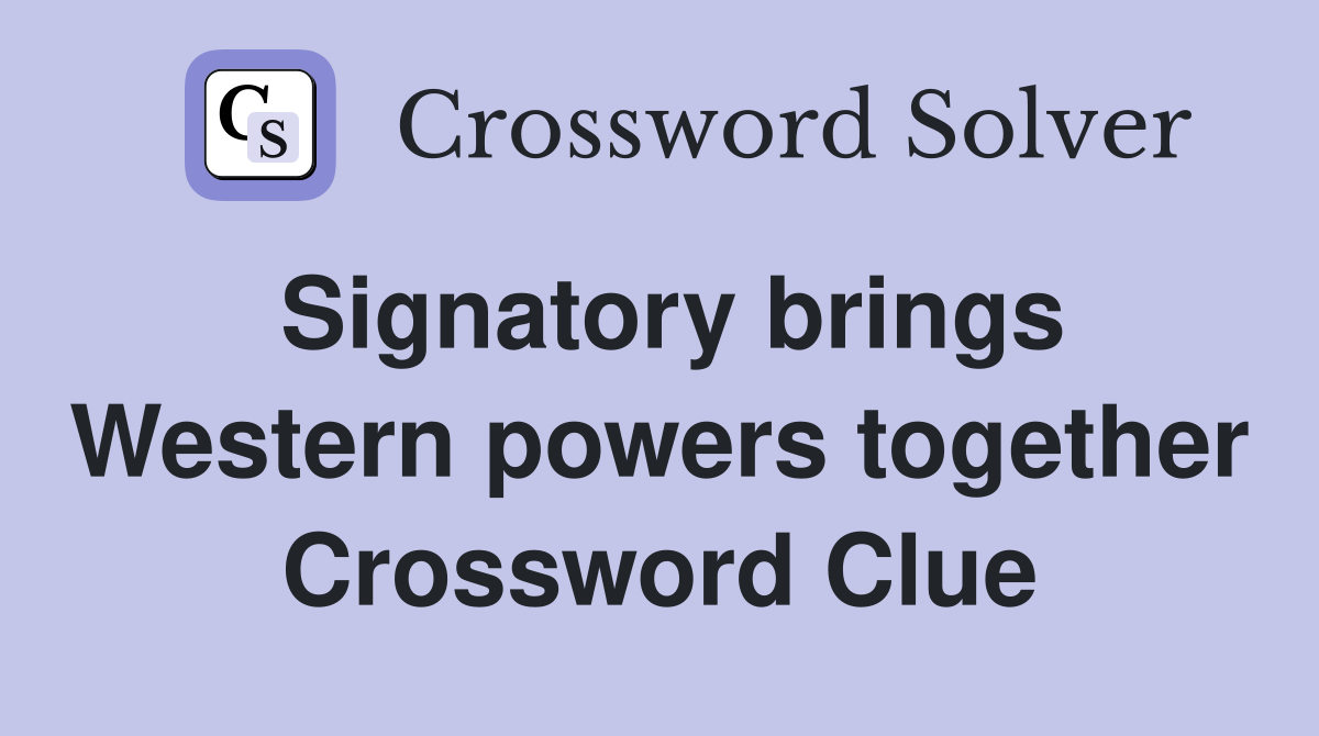 Signatory brings Western powers together Crossword Clue