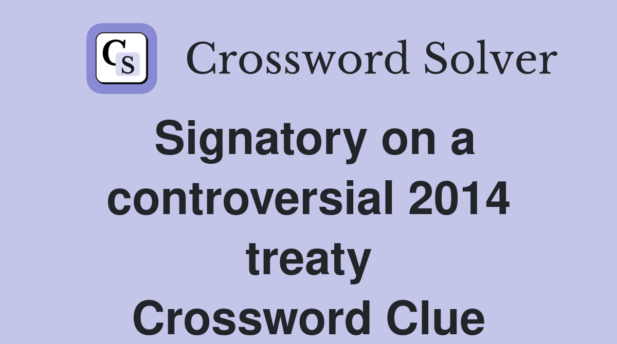 Signatory on a controversial 2014 treaty Crossword Clue