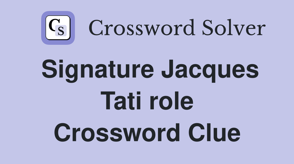 Signature Jacques Tati role Crossword Clue