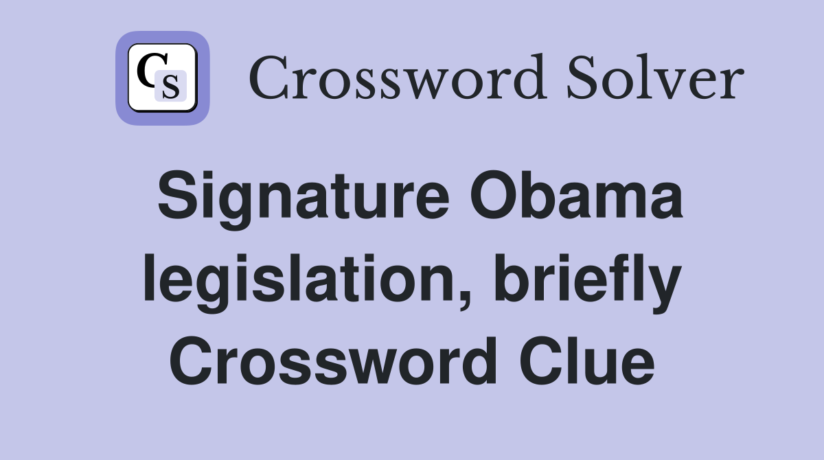 Signature Obama legislation, briefly Crossword Clue