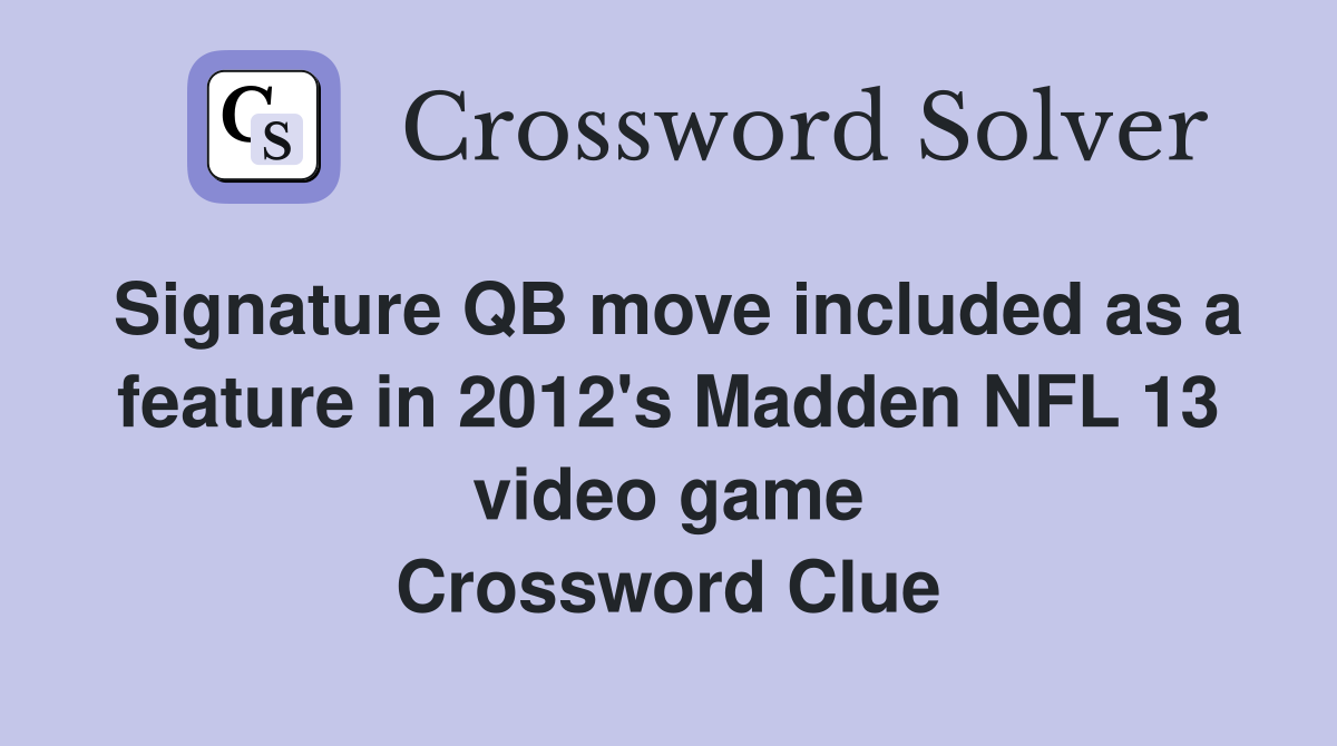 Signature QB move included as a feature in 2012's Madden NFL 13 video game Crossword Clue