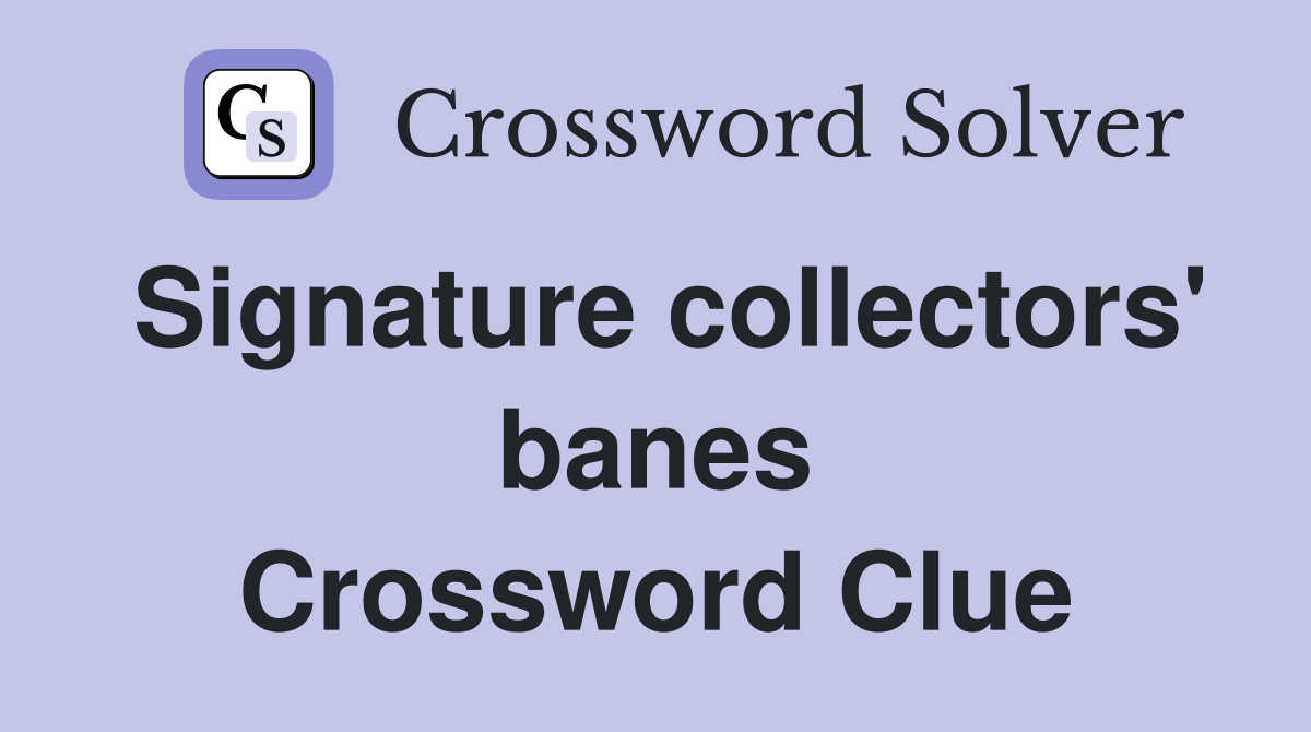 Signature collectors' banes Crossword Clue