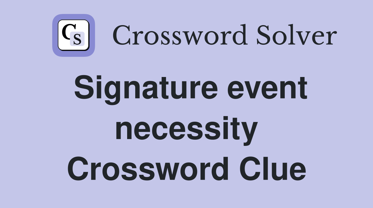 Signature event necessity Crossword Clue