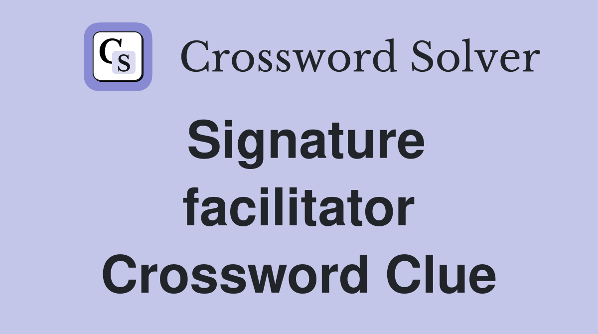 Signature facilitator Crossword Clue