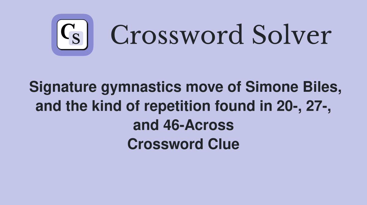 Signature gymnastics move of Simone Biles, and the kind of repetition found in 20-, 27-, and 46-Across Crossword Clue