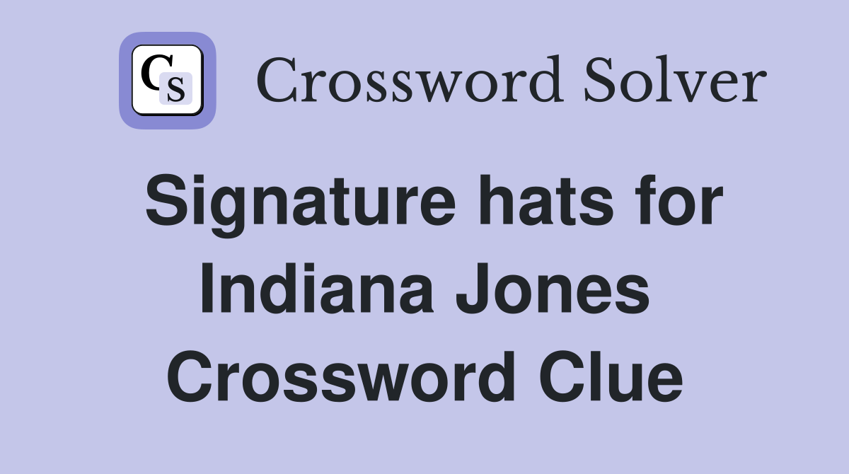 Signature hats for Indiana Jones Crossword Clue