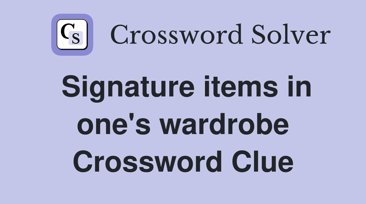 Signature items in one's wardrobe Crossword Clue