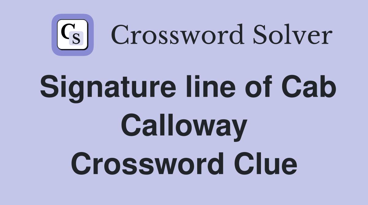 Signature line of Cab Calloway Crossword Clue