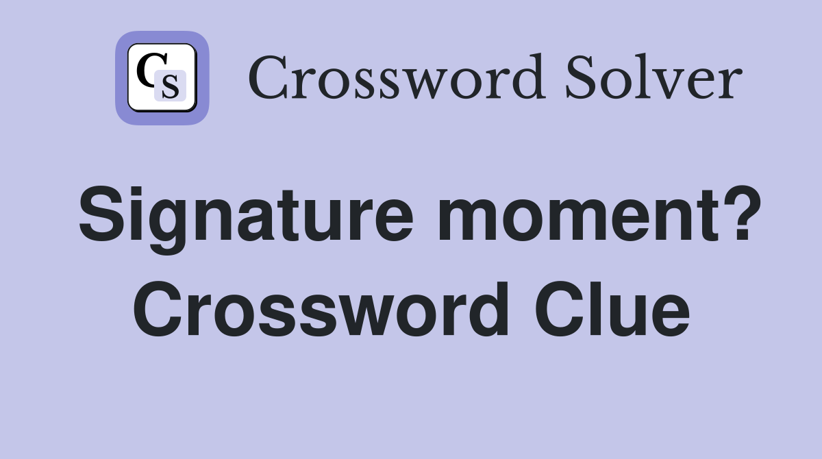 Signature moment? Crossword Clue