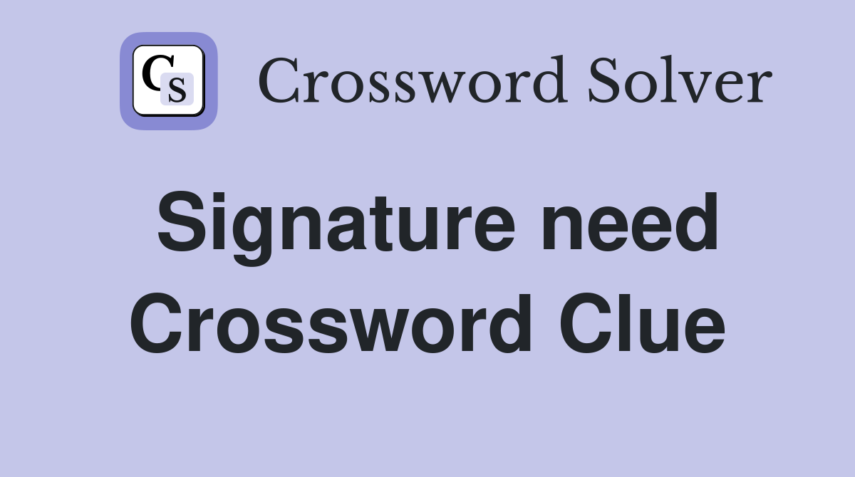 Signature need Crossword Clue