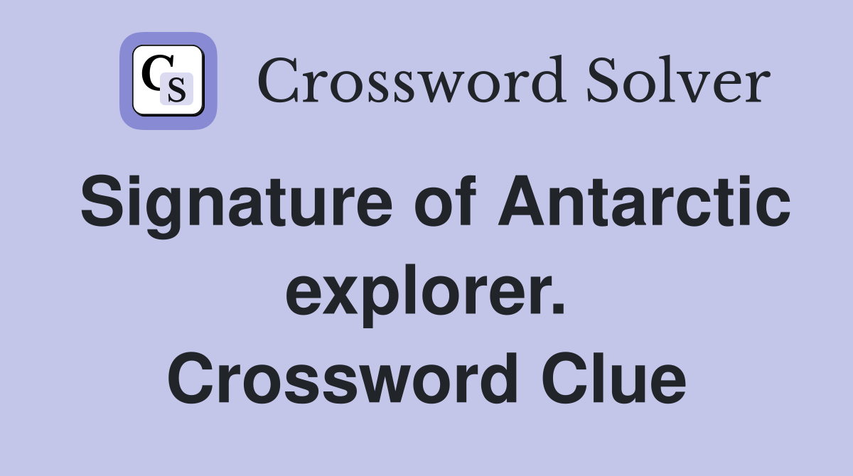 Signature of Antarctic explorer. Crossword Clue