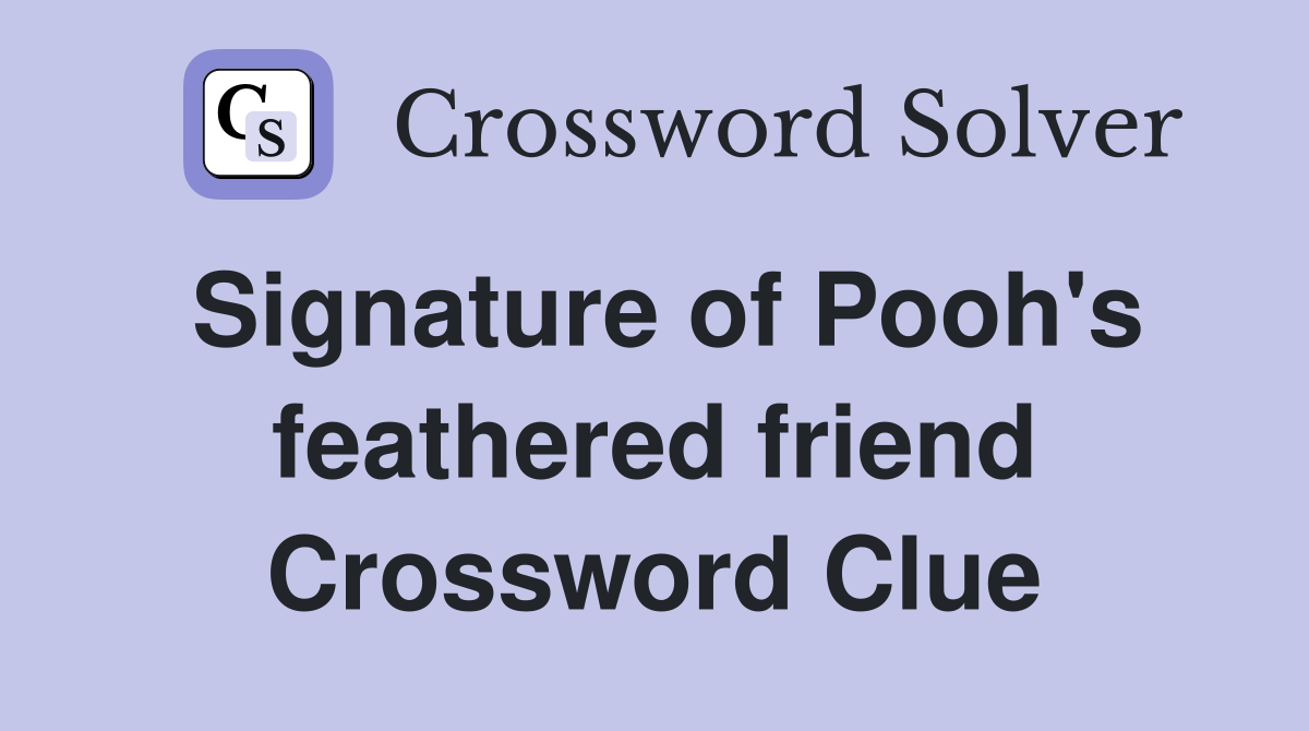 Signature of Pooh's feathered friend Crossword Clue